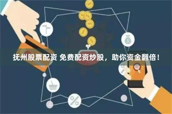 抚州股票配资 免费配资炒股，助你资金翻倍！