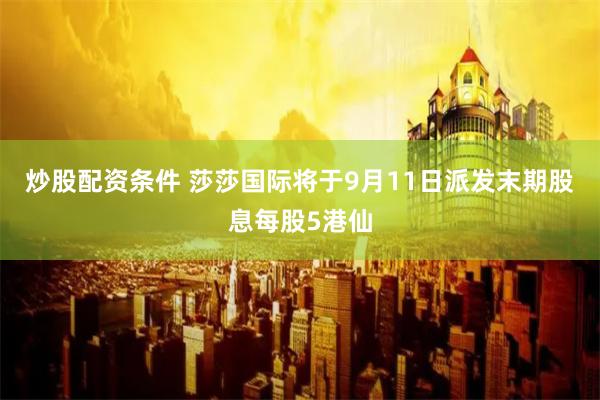 炒股配资条件 莎莎国际将于9月11日派发末期股息每股5港仙