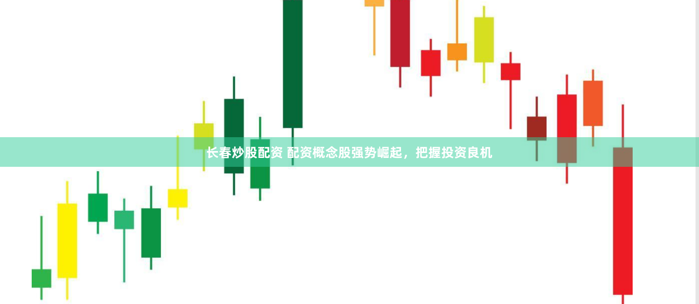 长春炒股配资 配资概念股强势崛起，把握投资良机