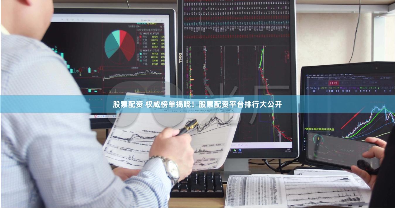 股票配资 权威榜单揭晓！股票配资平台排行大公开