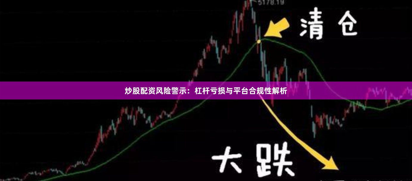 炒股配资风险警示：杠杆亏损与平台合规性解析