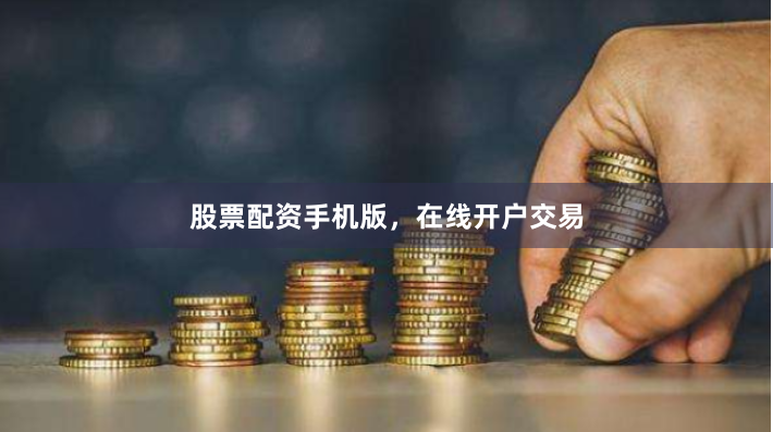 股票配资手机版，在线开户交易