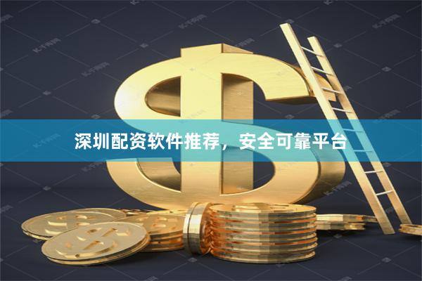 深圳配资软件推荐，安全可靠平台
