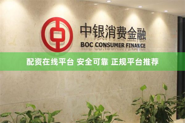 配资在线平台 安全可靠 正规平台推荐